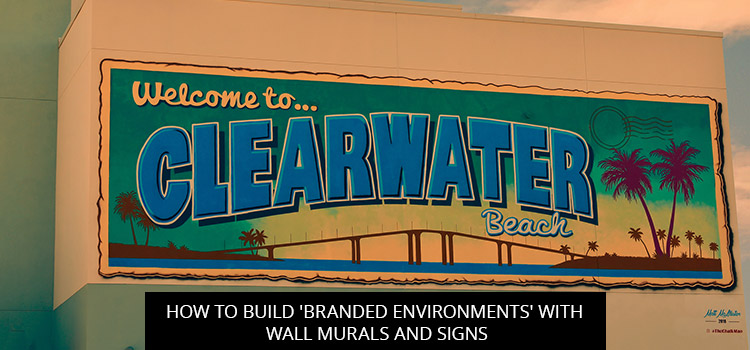 How To Build 'Branded Environments' With Wall Murals And Signs