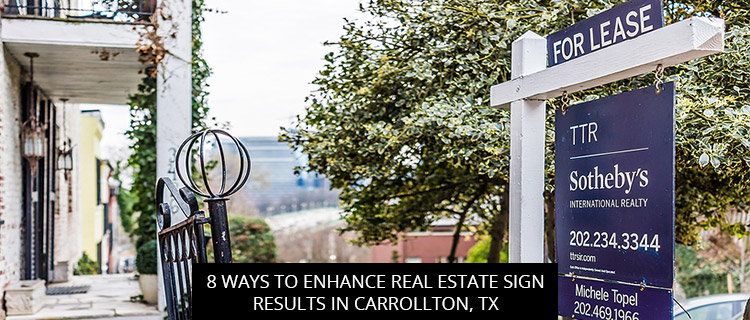 8 Ways To Enhance Real Estate Sign Results In Carrollton, TX