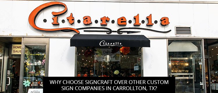 Why Choose SignCraft Over Other Custom Sign Companies In Carrollton, TX?