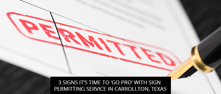 3 Signs It’s Time To ‘Go Pro’ With Sign Permitting Service In Carrollton, Texas