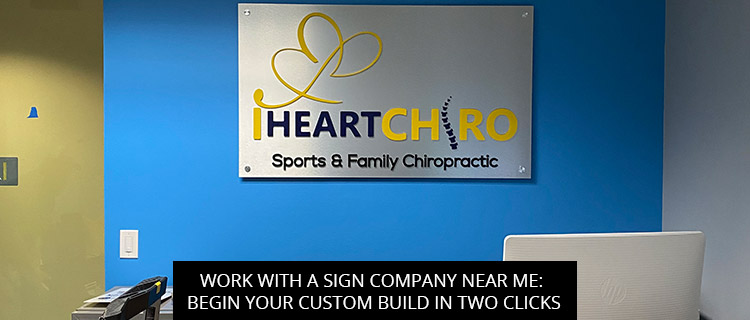 Work With A Sign Company Near Me: Begin Your Custom Build In Two Clicks