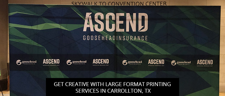 Get Creative With Large Format Printing Services In Carrollton, TX